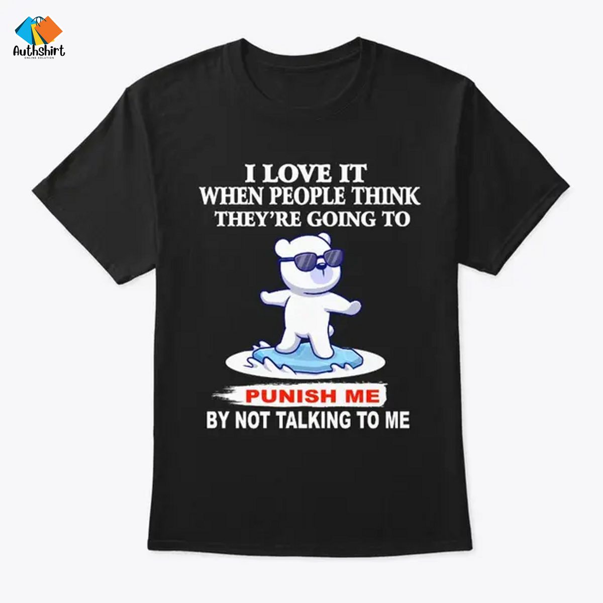I Love It When People Think They're Going To Punish Me By Not Talking To Me Shirt