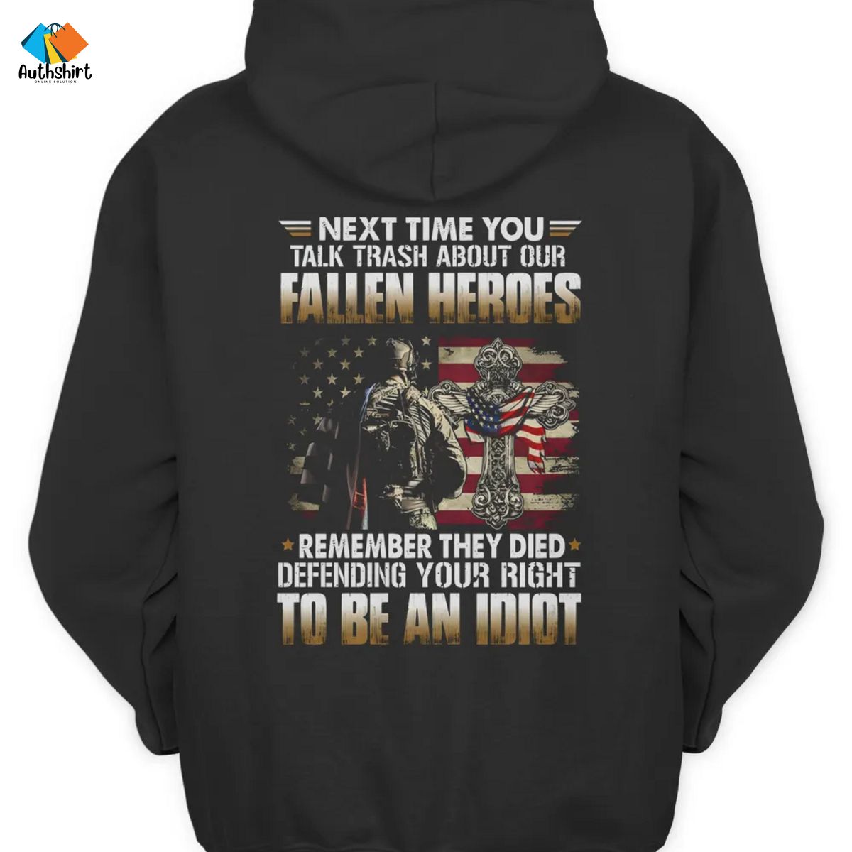 Veterans Next Time You Talk Trash About Our Fallen Heroes Remember They Died Defending Your Right To Be An Indiot Shirt