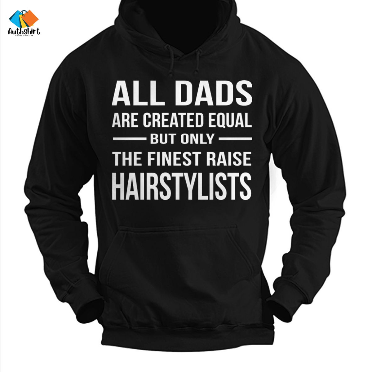 All Dads Are Created Equal But Only Finest Raise Hairstylist 2D Hoodie T Shirt