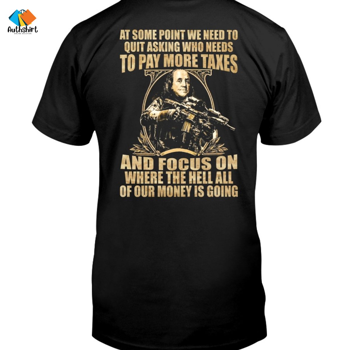 Benjamin Franklin At some point we need to quit asking who needs to pay more taxes shirt